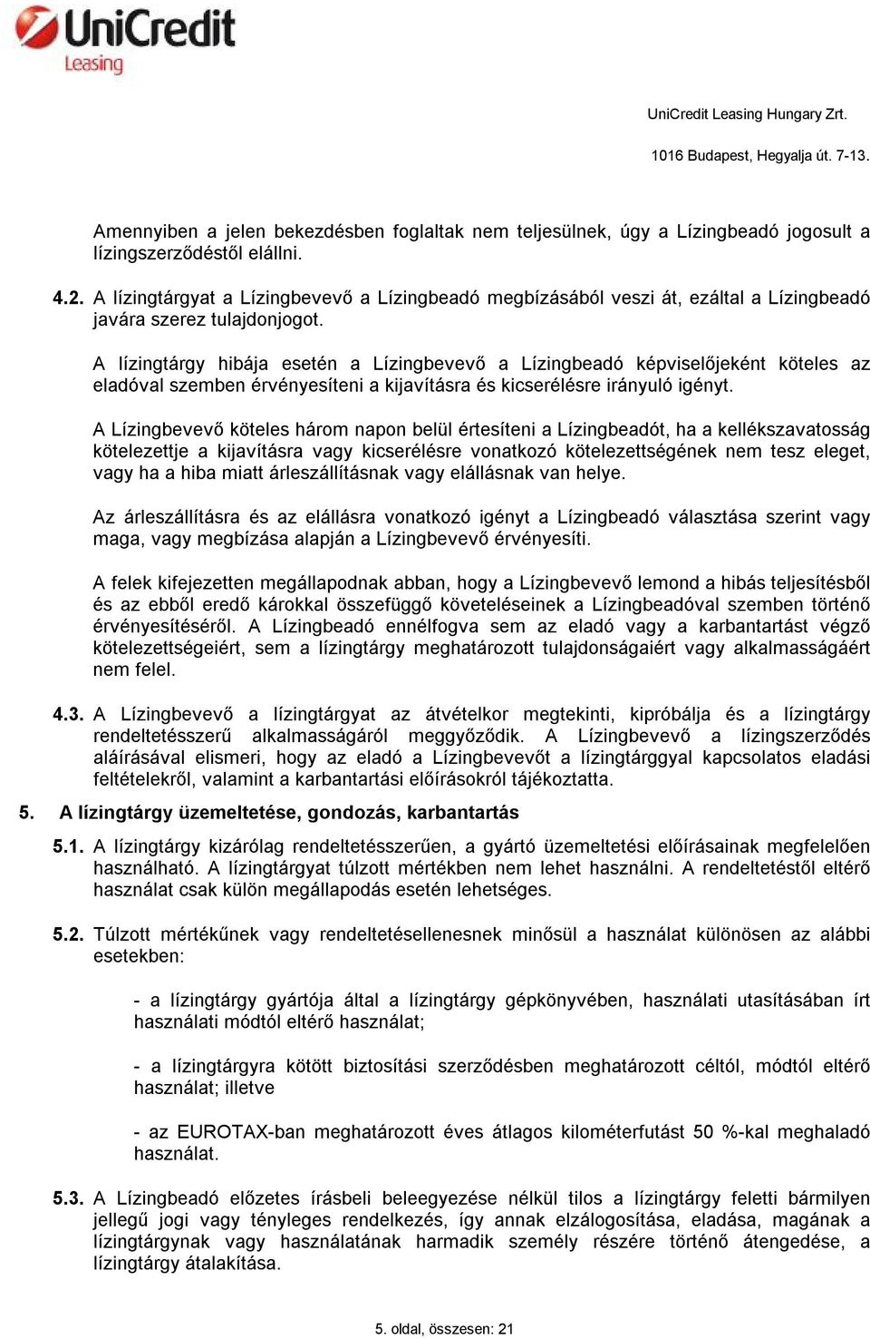 A lízingtárgy hibája esetén a Lízingbevevő a Lízingbeadó képviselőjeként köteles az eladóval szemben érvényesíteni a kijavításra és kicserélésre irányuló igényt.