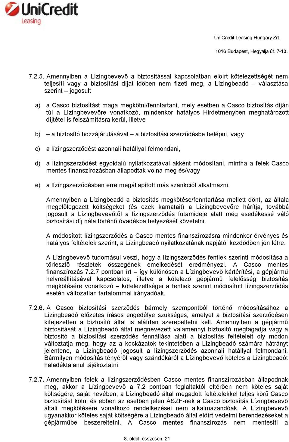 biztosítást maga megkötni/fenntartani, mely esetben a Casco biztosítás díján túl a Lízingbevevőre vonatkozó, mindenkor hatályos Hirdetményben meghatározott díjtétel is felszámításra kerül, illetve b)