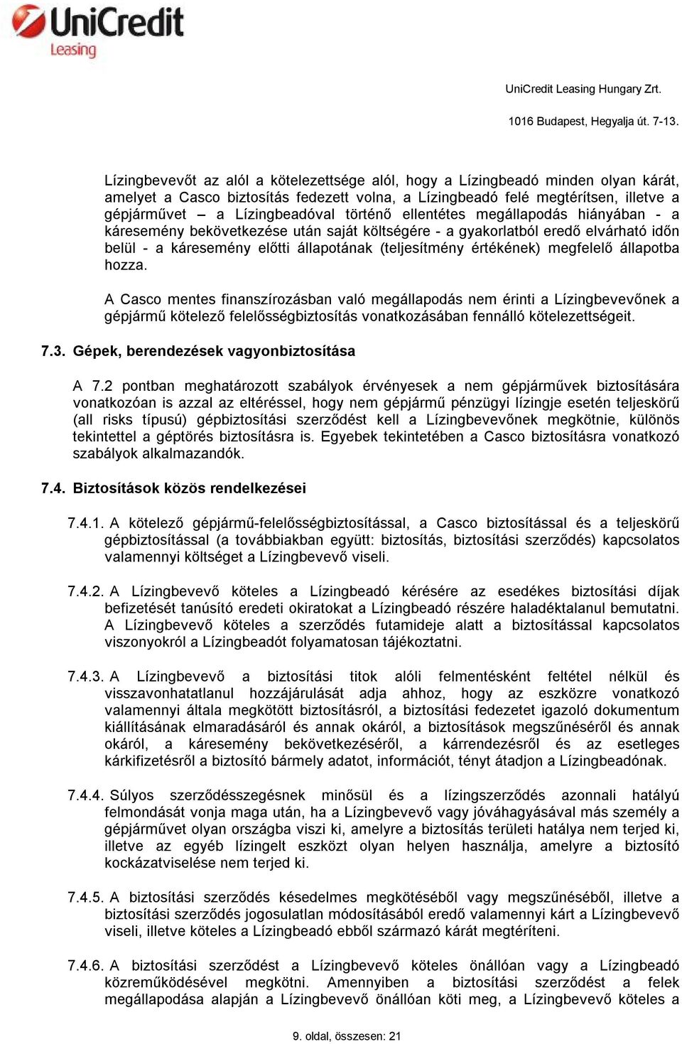 megfelelő állapotba hozza. A Casco mentes finanszírozásban való megállapodás nem érinti a Lízingbevevőnek a gépjármű kötelező felelősségbiztosítás vonatkozásában fennálló kötelezettségeit. 7.3.