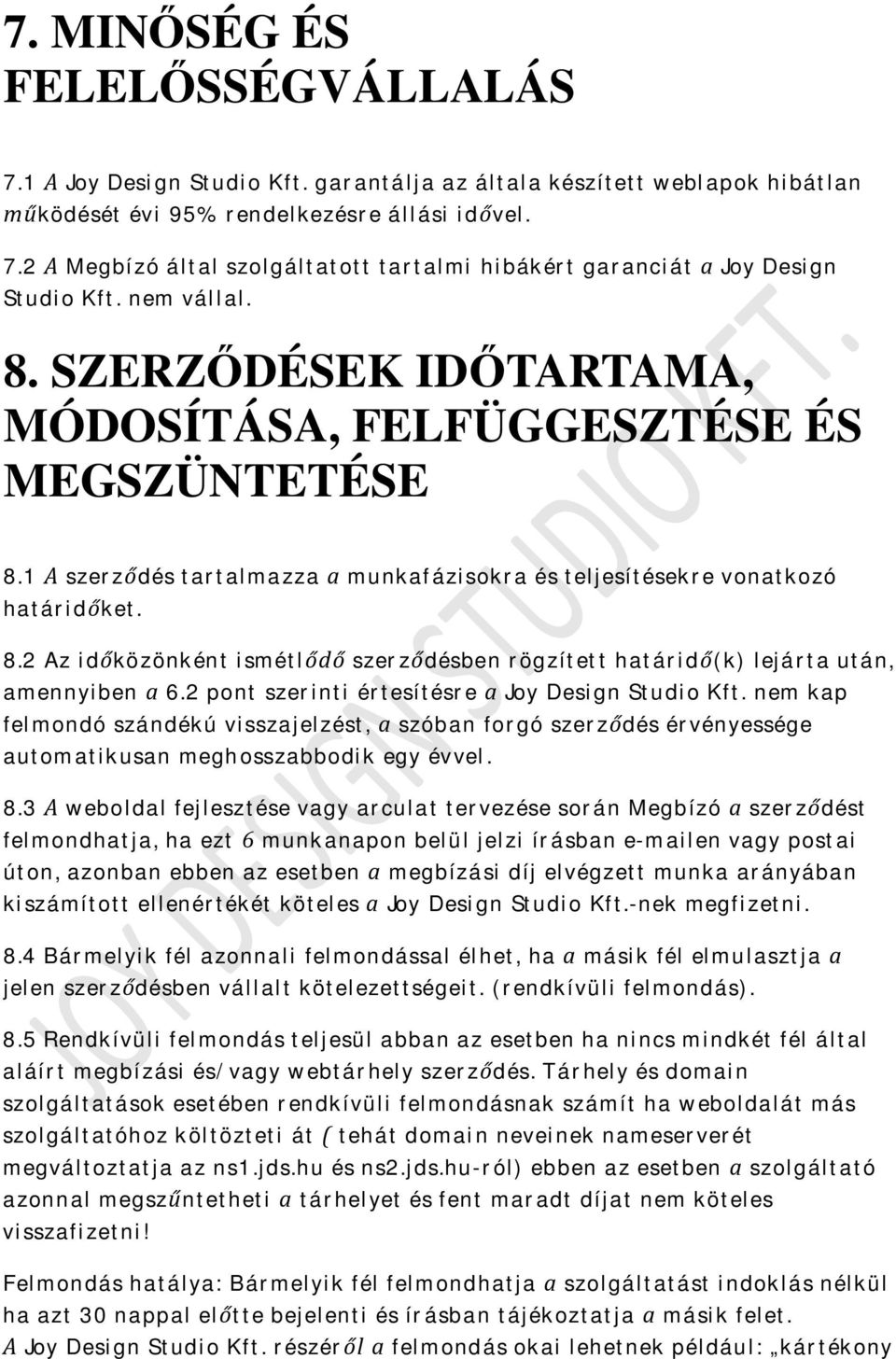 2 pont szerinti értesítésre a Joy Design Studio Kft. nem kap felmondó szándékú visszajelzést, a szóban forgó szerződés érvényessége automatikusan meghosszabbodik egy évvel. 8.