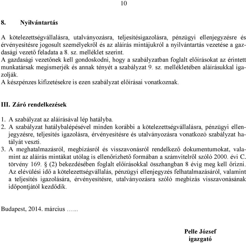 A gazdasági vezetőnek kell gondoskodni, hogy a szabályzatban foglalt előírásokat az érintett munkatársak megismerjék és annak tényét a szabályzat 9. sz. mellékletében aláírásukkal igazolják.