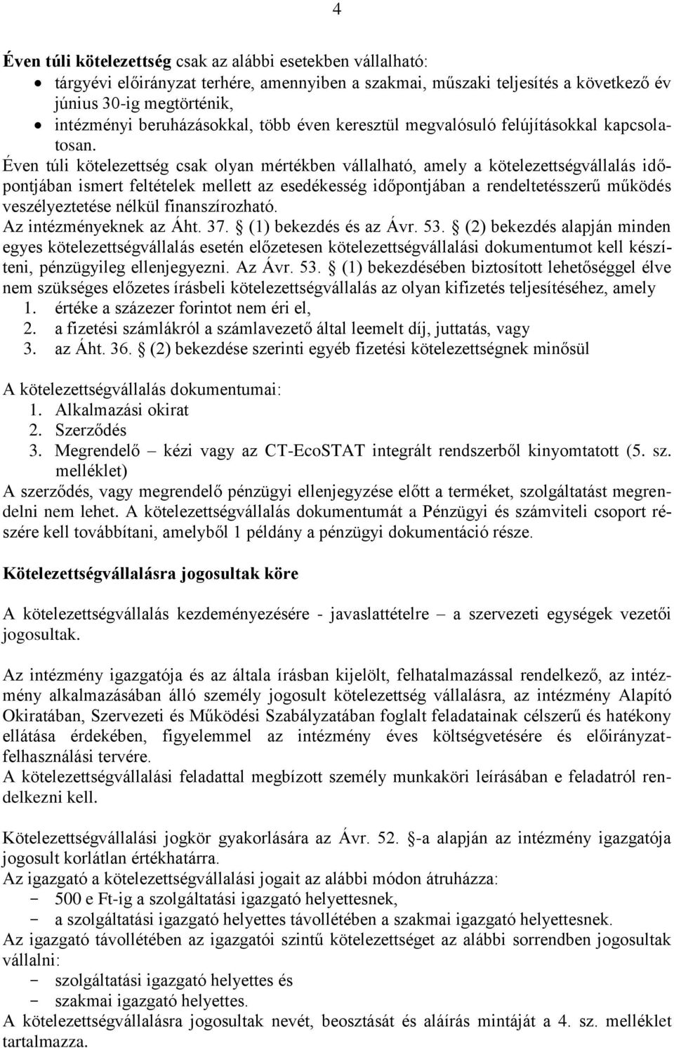 Éven túli kötelezettség csak olyan mértékben vállalható, amely a kötelezettségvállalás időpontjában ismert feltételek mellett az esedékesség időpontjában a rendeltetésszerű működés veszélyeztetése