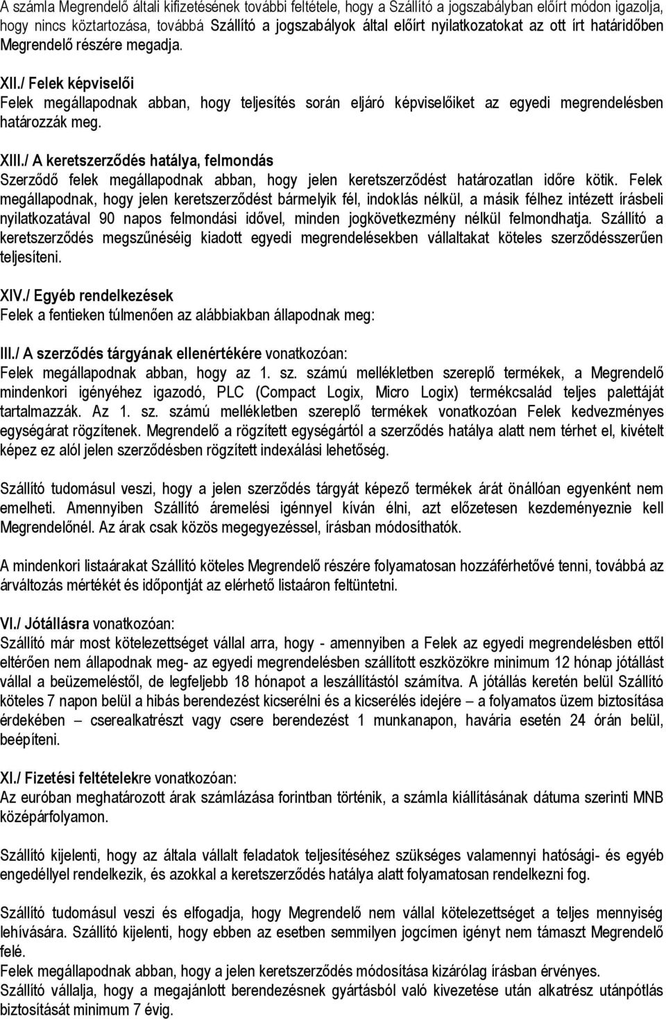 XIII./ A keretszerződés hatálya, felmondás Szerződő felek megállapodnak abban, hogy jelen keretszerződést határozatlan időre kötik.