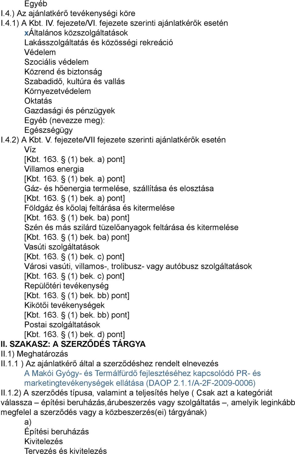 Környezetvédelem Oktatás Gazdasági és pénzügyek Egyéb (nevezze meg): Egészségügy I.4.2) A Kbt. V. fejezete/vii fejezete szerinti ajánlatkérők esetén Víz [Kbt. 163. (1) bek.