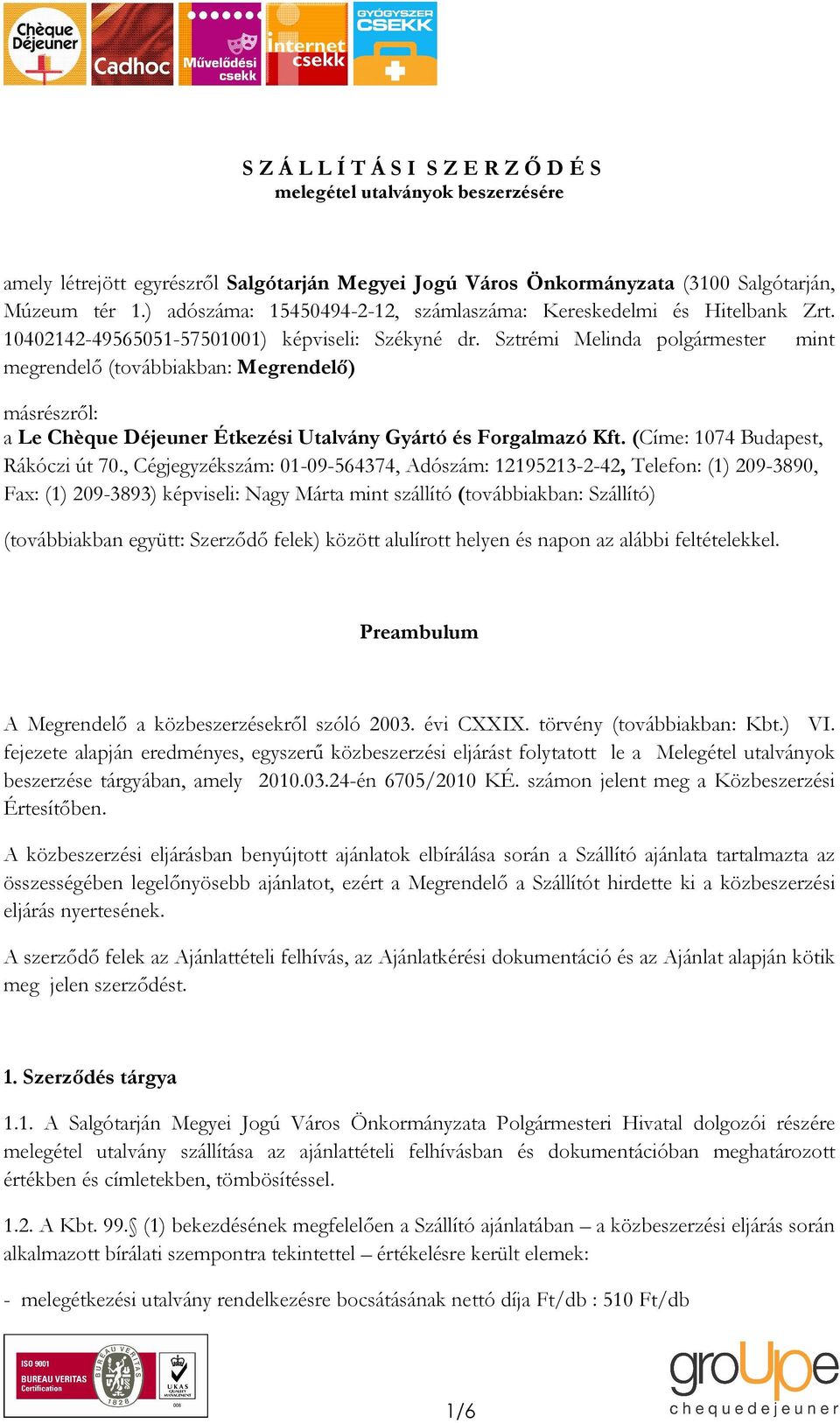 Sztrémi Melinda polgármester mint megrendelı (továbbiakban: Megrendelı) másrészrıl: a Le Chèque Déjeuner Étkezési Utalvány Gyártó és Forgalmazó Kft. (Címe: 1074 Budapest, Rákóczi út 70.