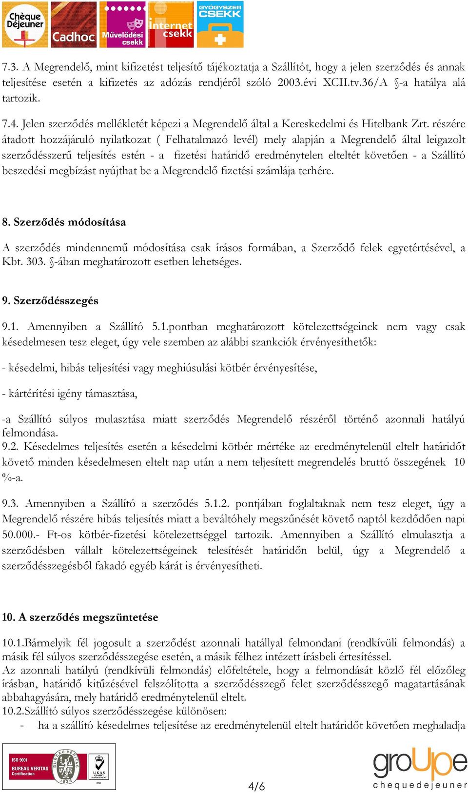 részére átadott hozzájáruló nyilatkozat ( Felhatalmazó levél) mely alapján a Megrendelı által leigazolt szerzıdésszerő teljesítés estén - a fizetési határidı eredménytelen elteltét követıen - a