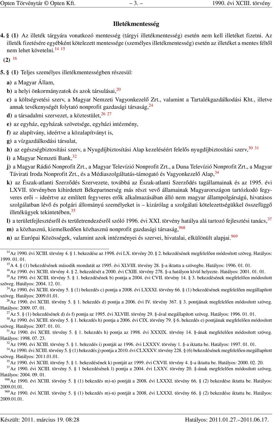 (1) Teljes személyes illetékmentességben részesül: a) a Magyar Állam, b) a helyi önkormányzatok és azok társulásai, 20 c) a költségvetési szerv, a Magyar Nemzeti Vagyonkezelő Zrt.