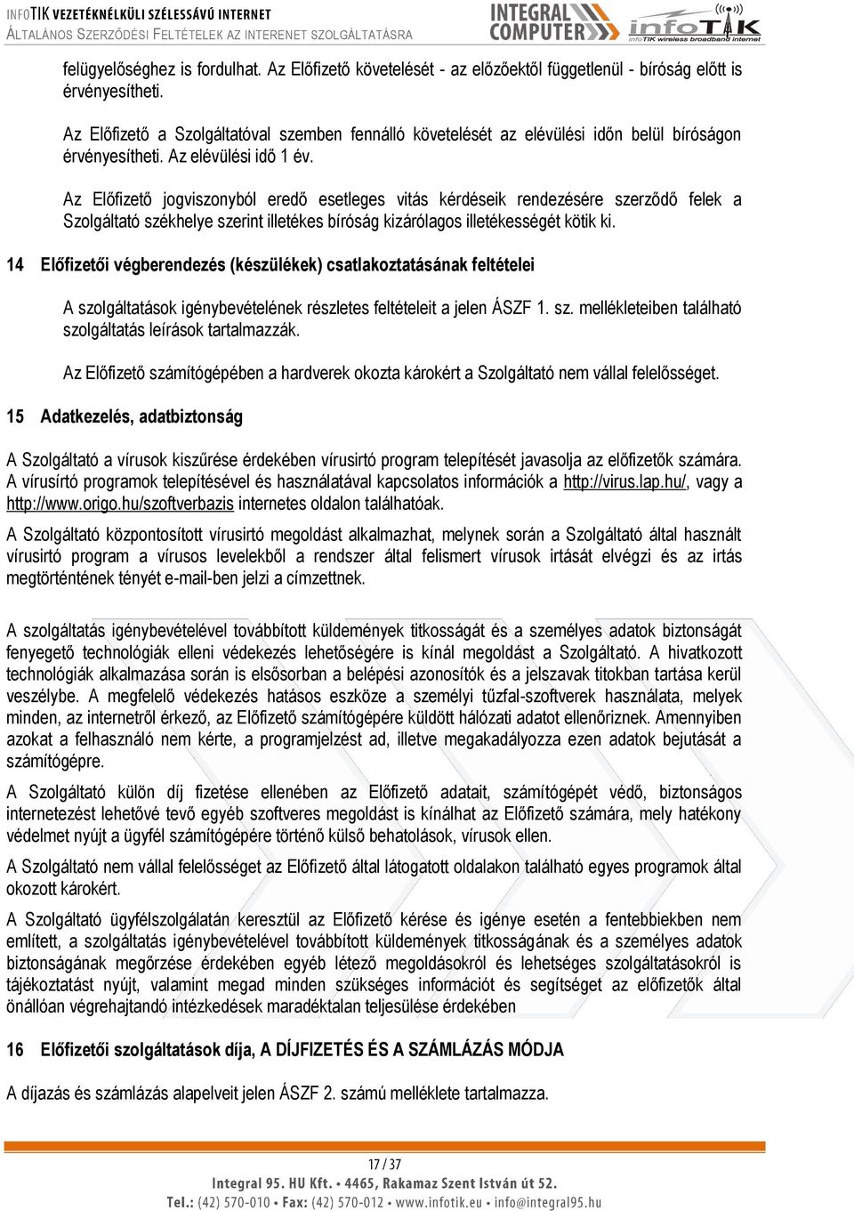 Az Előfizető jogviszonyból eredő esetleges vitás kérdéseik rendezésére szerződő felek a Szolgáltató székhelye szerint illetékes bíróság kizárólagos illetékességét kötik ki.