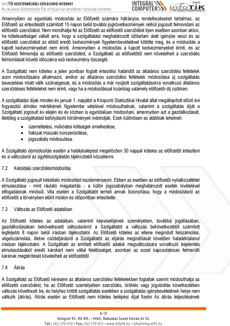 Nem mondhatja fel az Előfizető az előfizetői szerződést ilyen esetben azonban akkor, ha kötelezettséget vállalt arra, hogy a szolgáltatást meghatározott időtartam alatt igénybe veszi és az előfizetői