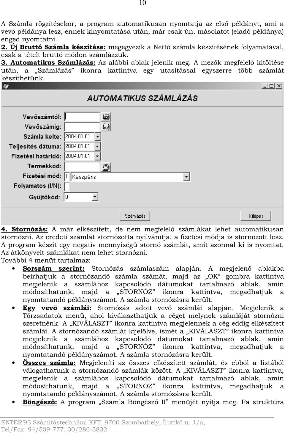 A mezők megfelelő kitöltése után, a Számlázás ikonra kattintva egy utasítással egyszerre több számlát készíthetünk. 4.