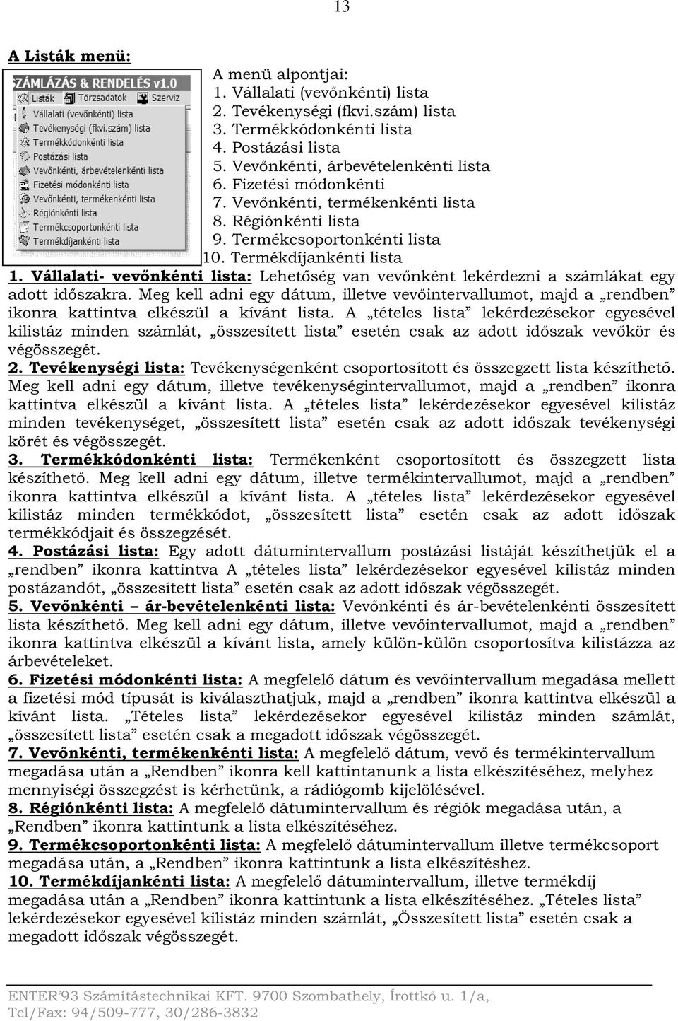 Vállalati- vevőnkénti lista: Lehetőség van vevőnként lekérdezni a számlákat egy adott időszakra.