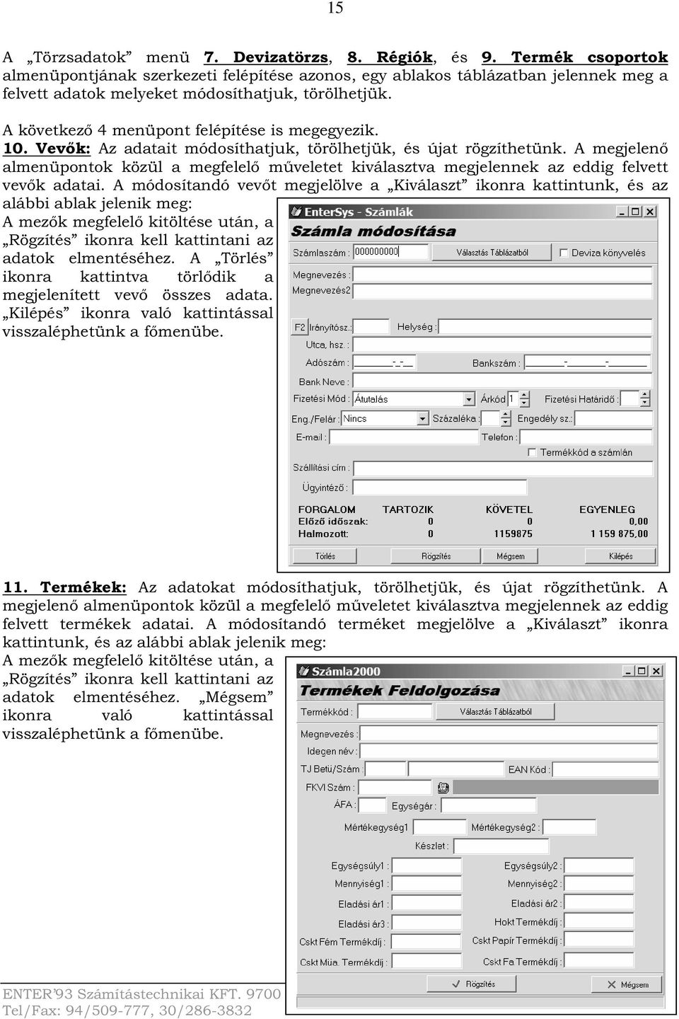 A következő 4 menüpont felépítése is megegyezik. 10. Vevők: Az adatait módosíthatjuk, törölhetjük, és újat rögzíthetünk.