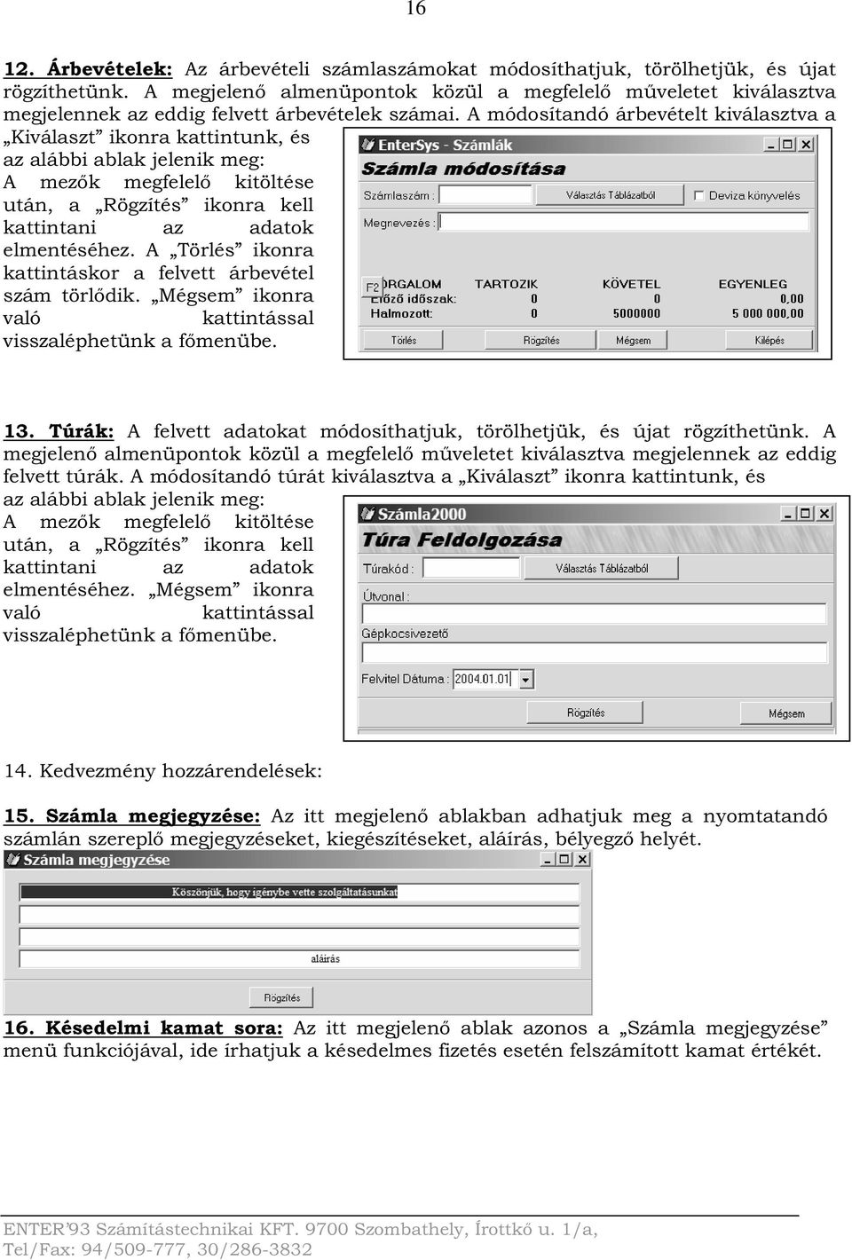 A módosítandó árbevételt kiválasztva a Kiválaszt ikonra kattintunk, és az alábbi ablak jelenik meg: A mezők megfelelő kitöltése után, a Rögzítés ikonra kell kattintani az adatok elmentéséhez.