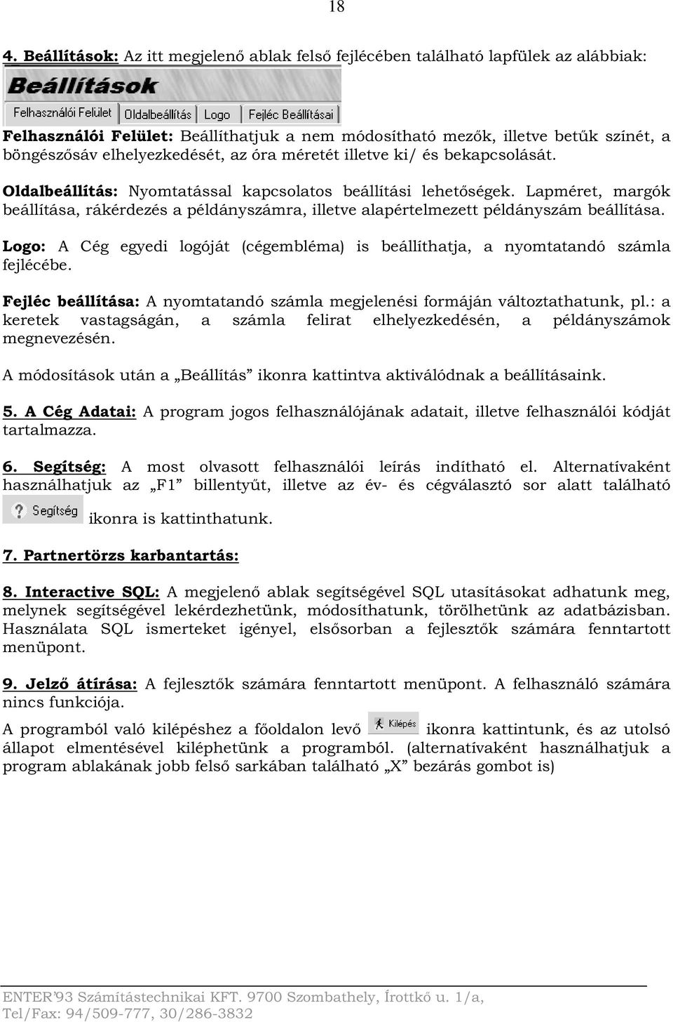 Lapméret, margók beállítása, rákérdezés a példányszámra, illetve alapértelmezett példányszám beállítása. Logo: A Cég egyedi logóját (cégembléma) is beállíthatja, a nyomtatandó számla fejlécébe.