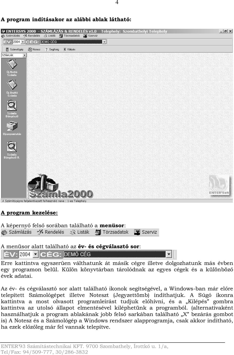 Az év- és cégválasztó sor alatt található ikonok segítségével, a Windows-ban már előre telepített Számológépet illetve Noteszt (Jegyzettömb) indíthatjuk.