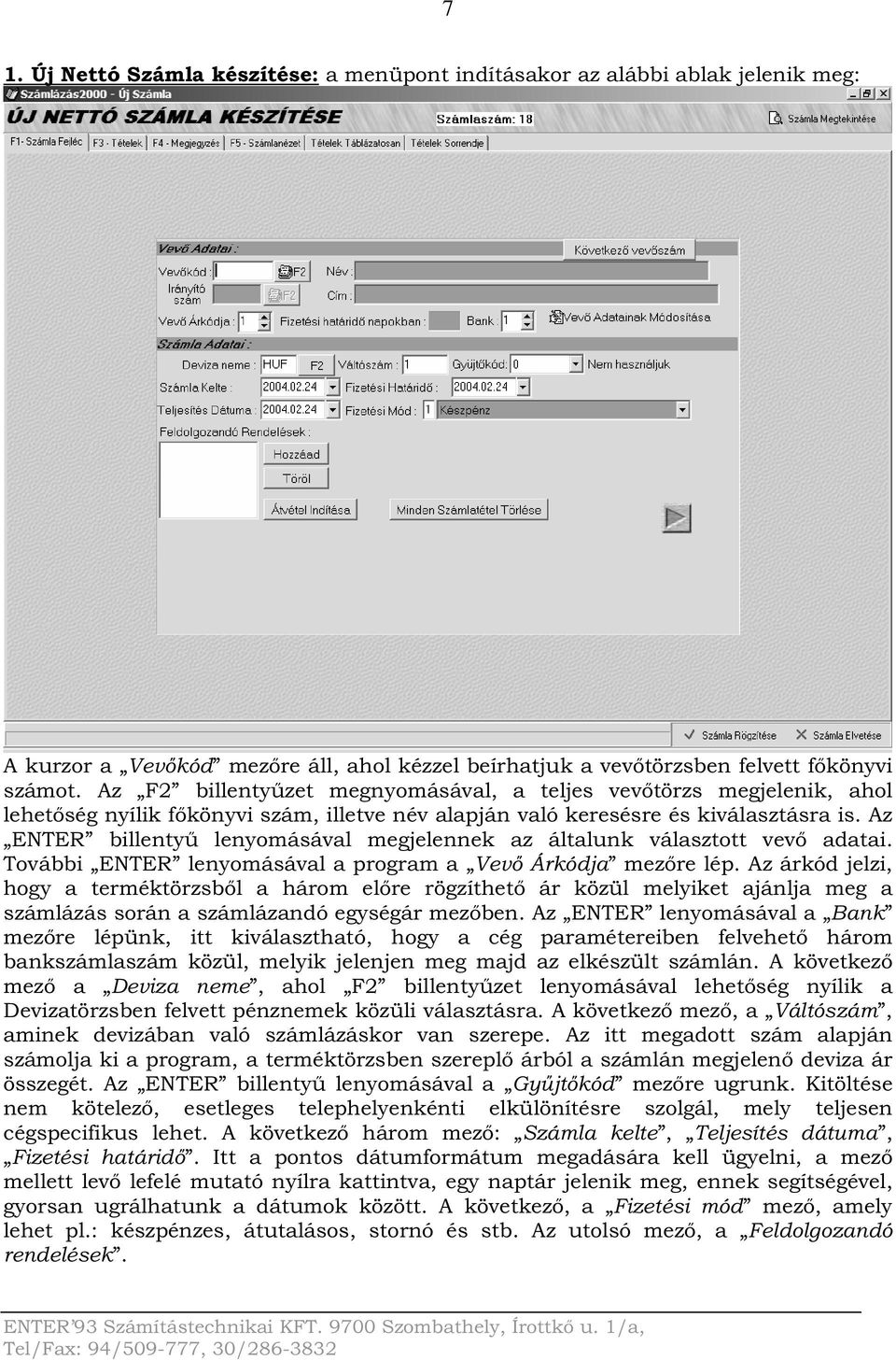 Az ENTER billentyű lenyomásával megjelennek az általunk választott vevő adatai. További ENTER lenyomásával a program a Vevő Árkódja mezőre lép.