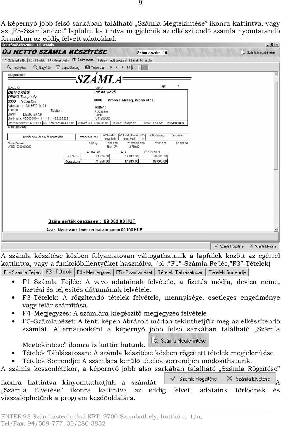 : F1 -Számla Fejléc, F3 -Tételek) F1 Számla Fejléc: A vevő adatainak felvétele, a fizetés módja, deviza neme, fizetési és teljesítés dátumának felvétele.