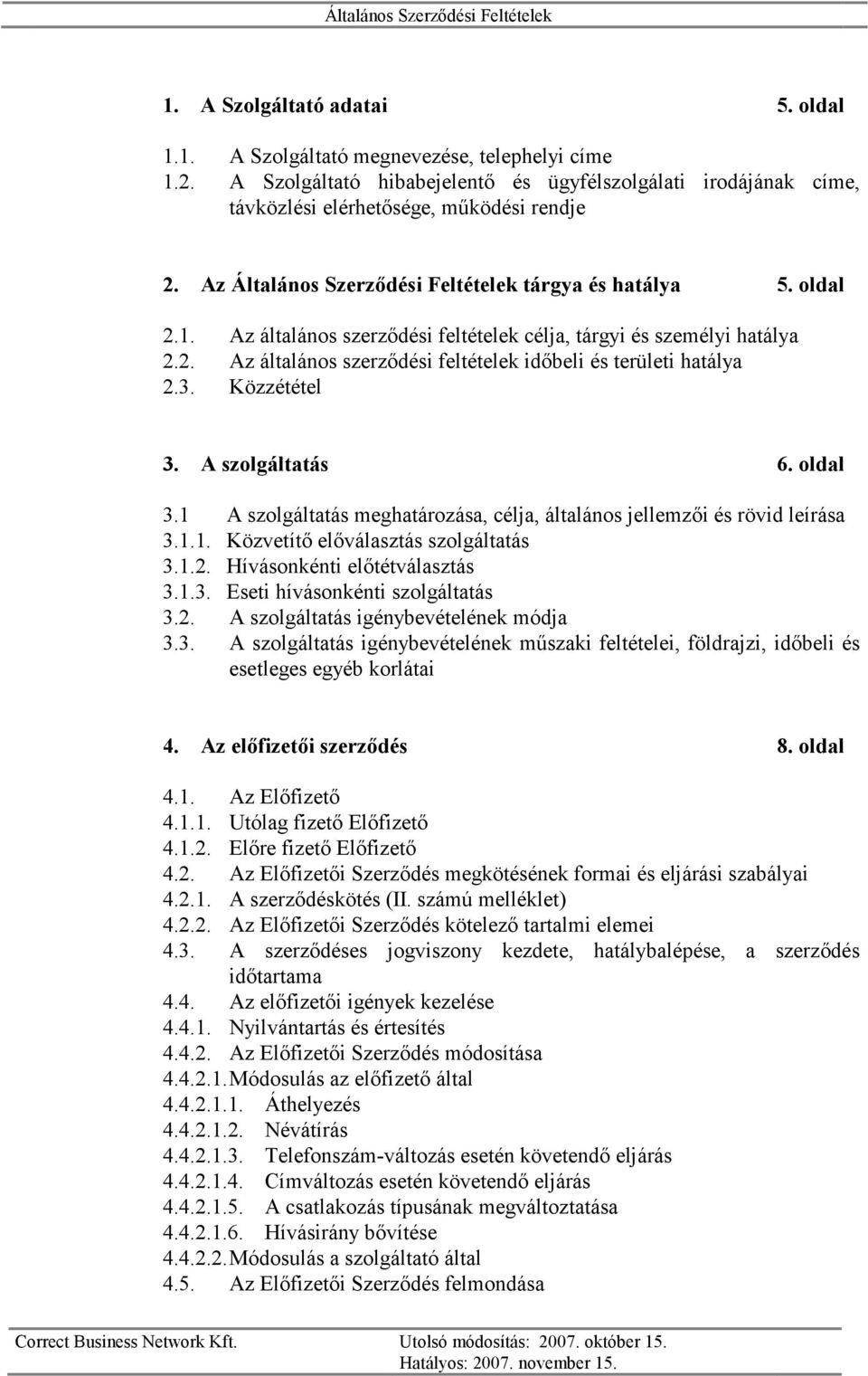 3. Közzététel 3. A szolgáltatás 6. oldal 3.1 A szolgáltatás meghatározása, célja, általános jellemzői és rövid leírása 3.1.1. Közvetítő előválasztás szolgáltatás 3.1.2. Hívásonkénti előtétválasztás 3.