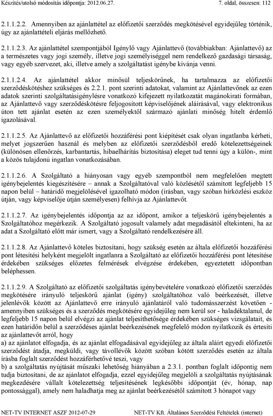 Az ajánlattétel szempontjából Igénylő vagy Ajánlattevő (továbbiakban: Ajánlattevő) az a természetes vagy jogi személy, illetve jogi személyiséggel nem rendelkező gazdasági társaság, vagy egyéb