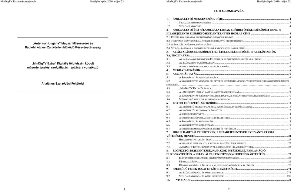 SZOLGÁLTATÓ ÜGYFÉLSZOLGÁLATAINAK ELÉRHETŐSÉGE; MŰKÖDÉSI RENDJE; HIBABEJELENTŐ ELÉRHETŐSÉGE; INTERNETES HONLAP CÍME... 4 2.1. ÜGYFÉLSZOLGÁLATOK ELÉRHETŐSÉGE; MŰKÖDÉSI RENDJE:... 4 2.2. TELEFONOS ÜGYFÉLSZOLGÁLAT ÉS HIBABEJELENTŐ ELÉRHETŐSÉGE:.