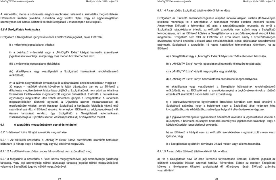 6 A Szolgáltatás korlátozása Szolgáltató a Szolgáltatás igénybevételének korlátozására jogosult, ha az Előfizető: i) a műsorjelet jogosulatlanul vételezi; ii) a beérkező műsorjelet vagy a MinDigTV