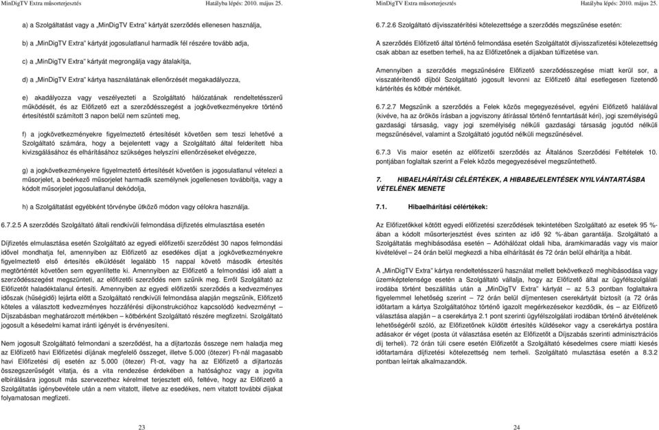 szerződésszegést a jogkövetkezményekre történő értesítéstől számított 3 napon belül nem szünteti meg, f) a jogkövetkezményekre figyelmeztető értesítését követően sem teszi lehetővé a Szolgáltató