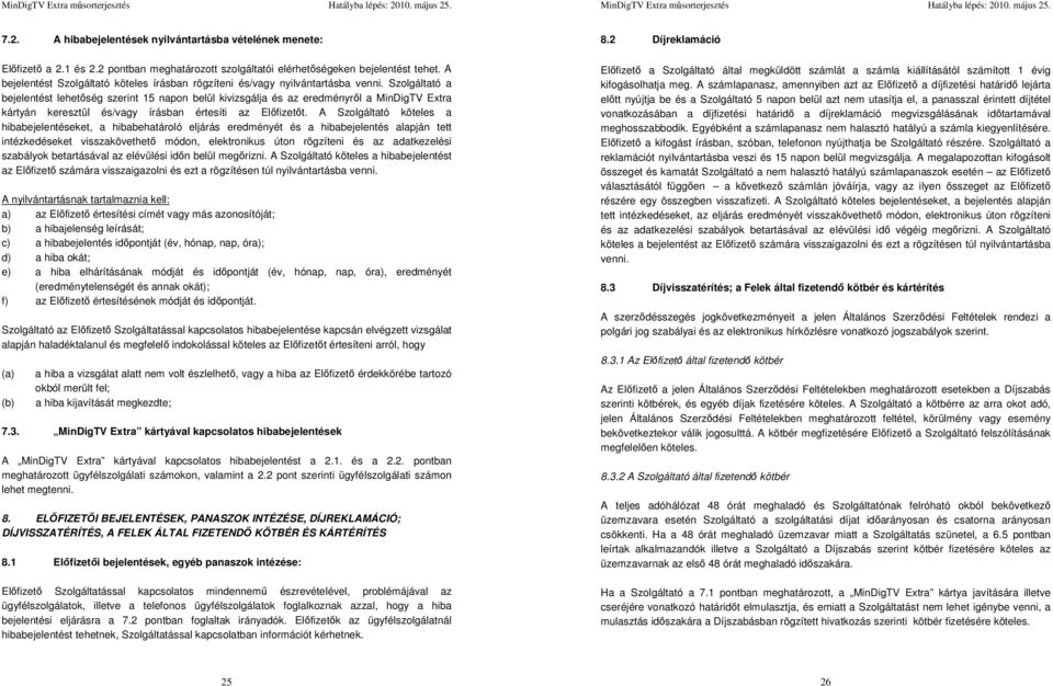 Szolgáltató a bejelentést lehetőség szerint 15 napon belül kivizsgálja és az eredményről a MinDigTV Extra kártyán keresztül és/vagy írásban értesíti az Előfizetőt.