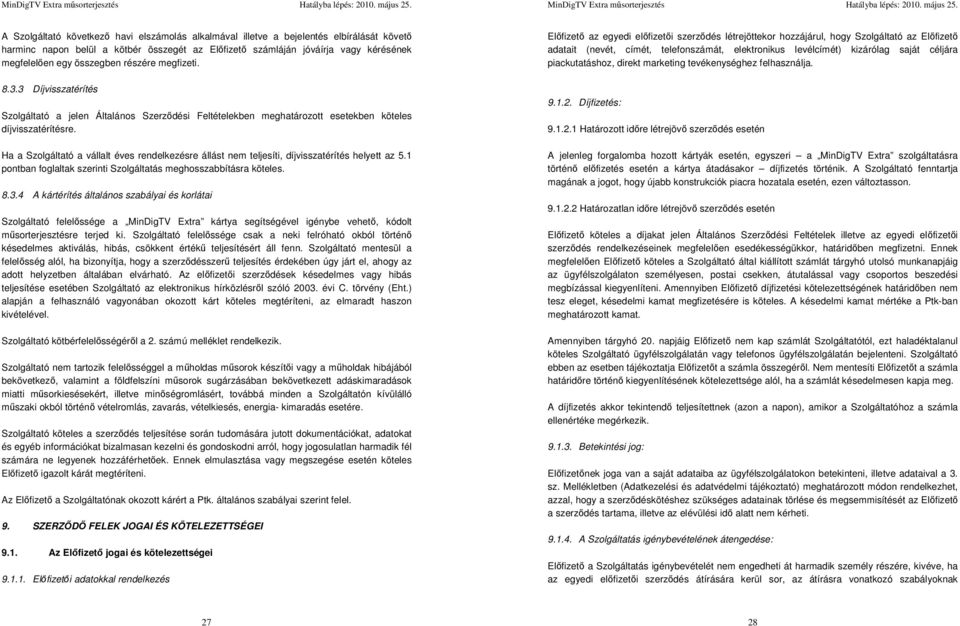 Ha a Szolgáltató a vállalt éves rendelkezésre állást nem teljesíti, díjvisszatérítés helyett az 5.1 pontban foglaltak szerinti Szolgáltatás meghosszabbításra köteles. 8.3.