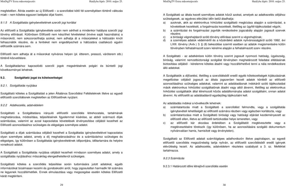 Különösen Előfizető nem készíthet felvételeket (kivéve saját használatra) a műsorokról, nem sokszorosíthatja azokat, nem adhatja át a műsorjeleket a hálózatán kívüli felhasználók részére, és a