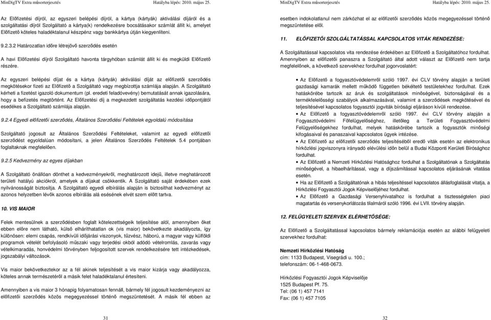 2 Határozatlan időre létrejövő szerződés esetén A havi Előfizetési díjról Szolgáltató havonta tárgyhóban számlát állít ki és megküldi Előfizető részére.