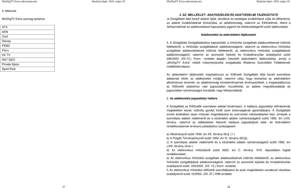 adatbiztonság, valamint az Előfizetőnek, illetve a felhasználónak az adatkezeléssel kapcsolatos jogairól és kötelezettségeiről szóló tájékoztatás) Adatkezelési és adatvédelmi tájékoztató 1.