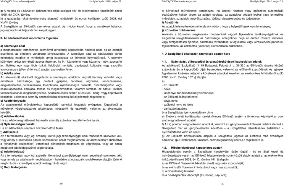 évi XLVIII törvény A Szolgáltató az Előfizetők személyes adatait oly módon kezeli, hogy a vonatkozó hatályos jogszabályoknak teljes körűen eleget tegyen. 3.
