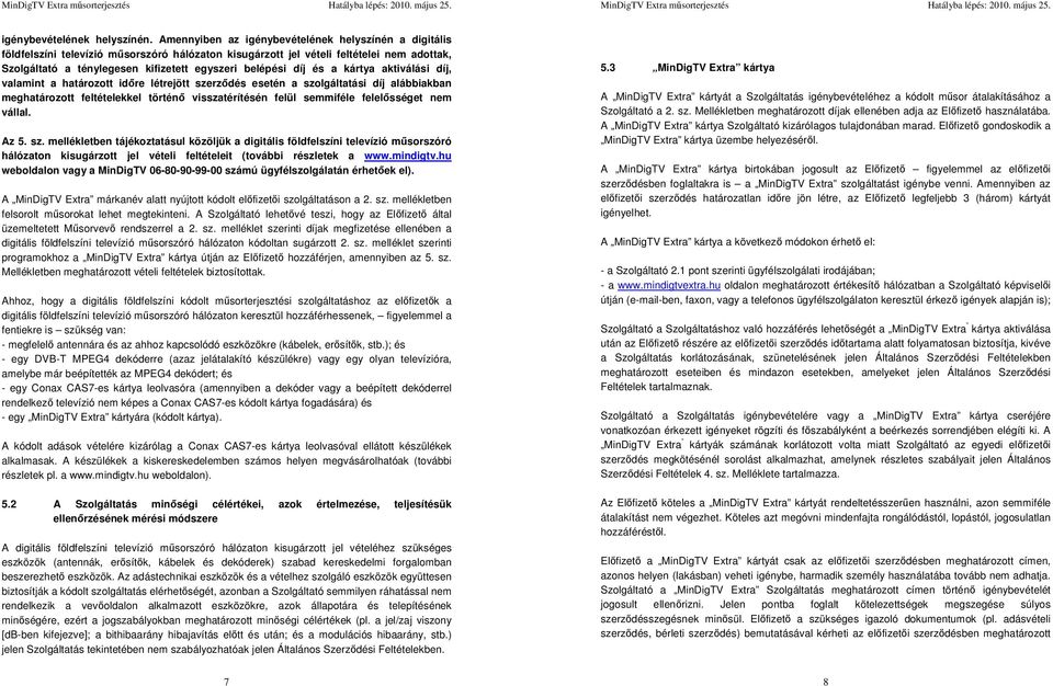 díj és a kártya aktiválási díj, valamint a határozott időre létrejött szerződés esetén a szolgáltatási díj alábbiakban meghatározott feltételekkel történő visszatérítésén felül semmiféle felelősséget