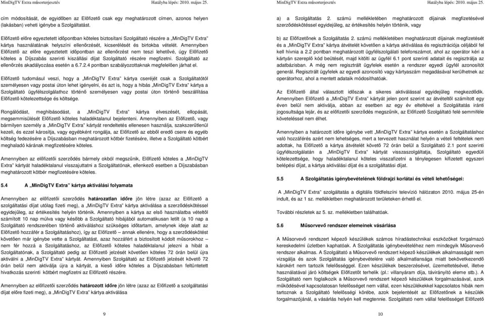 Amennyiben Előfizető az előre egyeztetett időpontban az ellenőrzést nem teszi lehetővé, úgy Előfizető köteles a Díjszabás szerinti kiszállási díjat Szolgáltató részére megfizetni.
