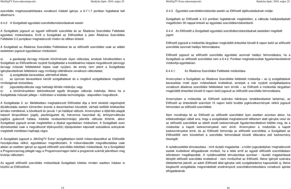 Erről a Szolgáltató az Előfizetőket a jelen Általános Szerződési Feltételek 3.2 pontjában meghatározott módon és időben értesíti.