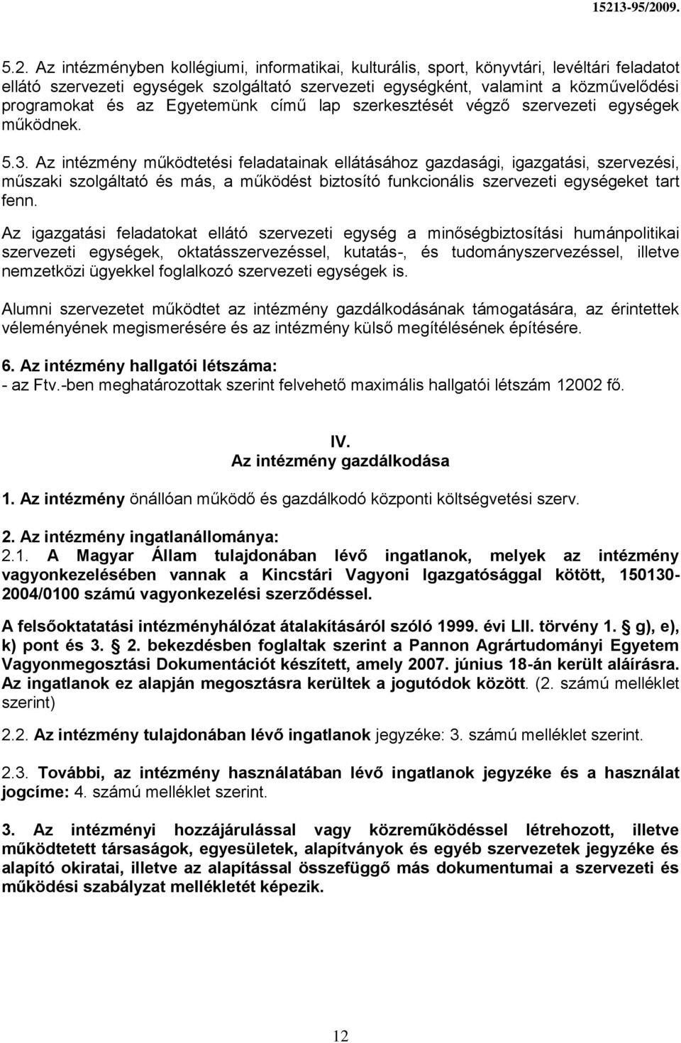 Az intézmény működtetési feladatainak ellátásához gazdasági, igazgatási, szervezési, műszaki szolgáltató és más, a működést biztosító funkcionális szervezeti egységeket tart fenn.