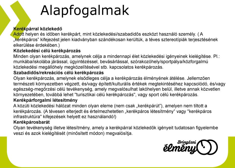 ) Közlekedési célú kerékpározás Minden olyan kerékpározás, amelynek célja a mindennapi élet közlekedési igényeinek kielégítése. Pl.