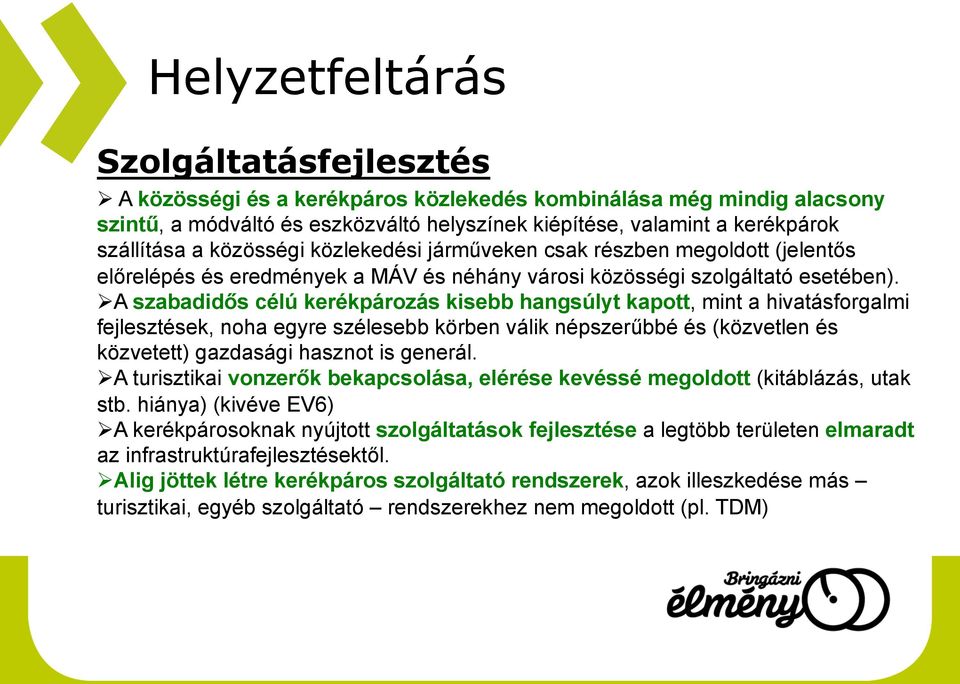 A szabadidős célú kerékpározás kisebb hangsúlyt kapott, mint a hivatásforgalmi fejlesztések, noha egyre szélesebb körben válik népszerűbbé és (közvetlen és közvetett) gazdasági hasznot is generál.