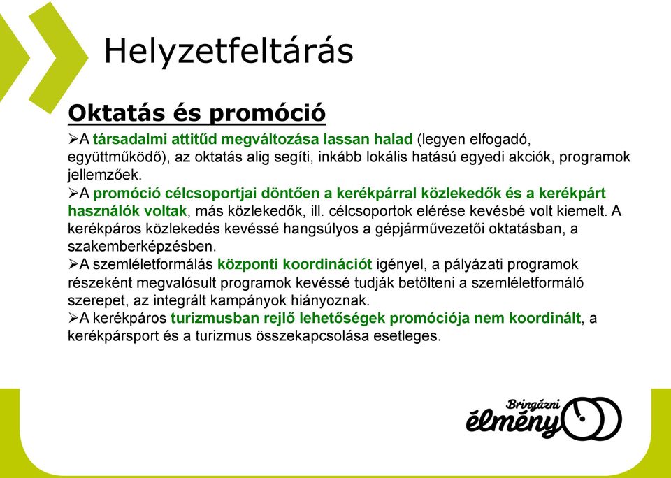 A kerékpáros közlekedés kevéssé hangsúlyos a gépjárművezetői oktatásban, a szakemberképzésben.
