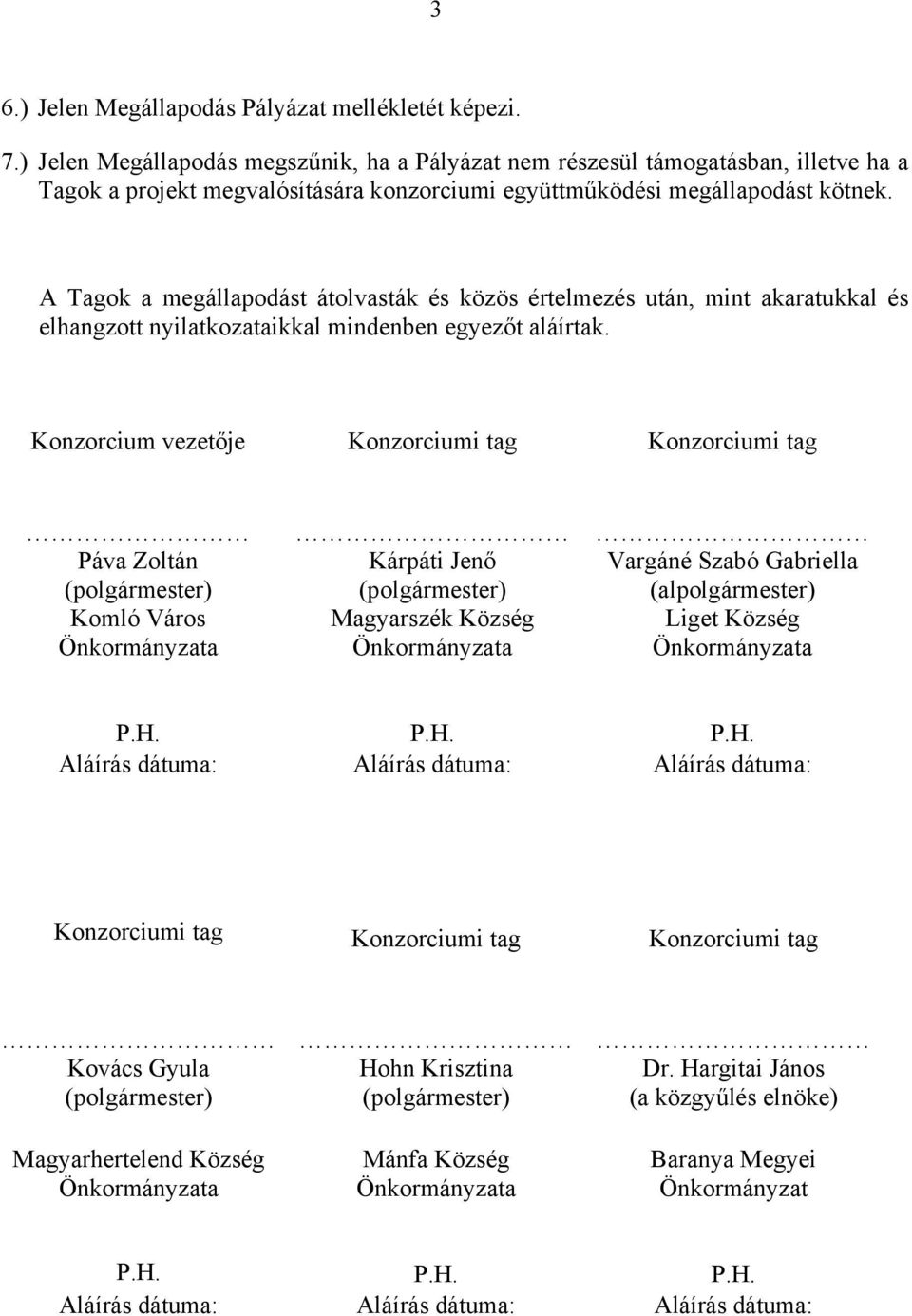 A Tagok a megállapodást átolvasták és közös értelmezés után, mint akaratukkal és elhangzott nyilatkozataikkal mindenben egyezőt aláírtak.