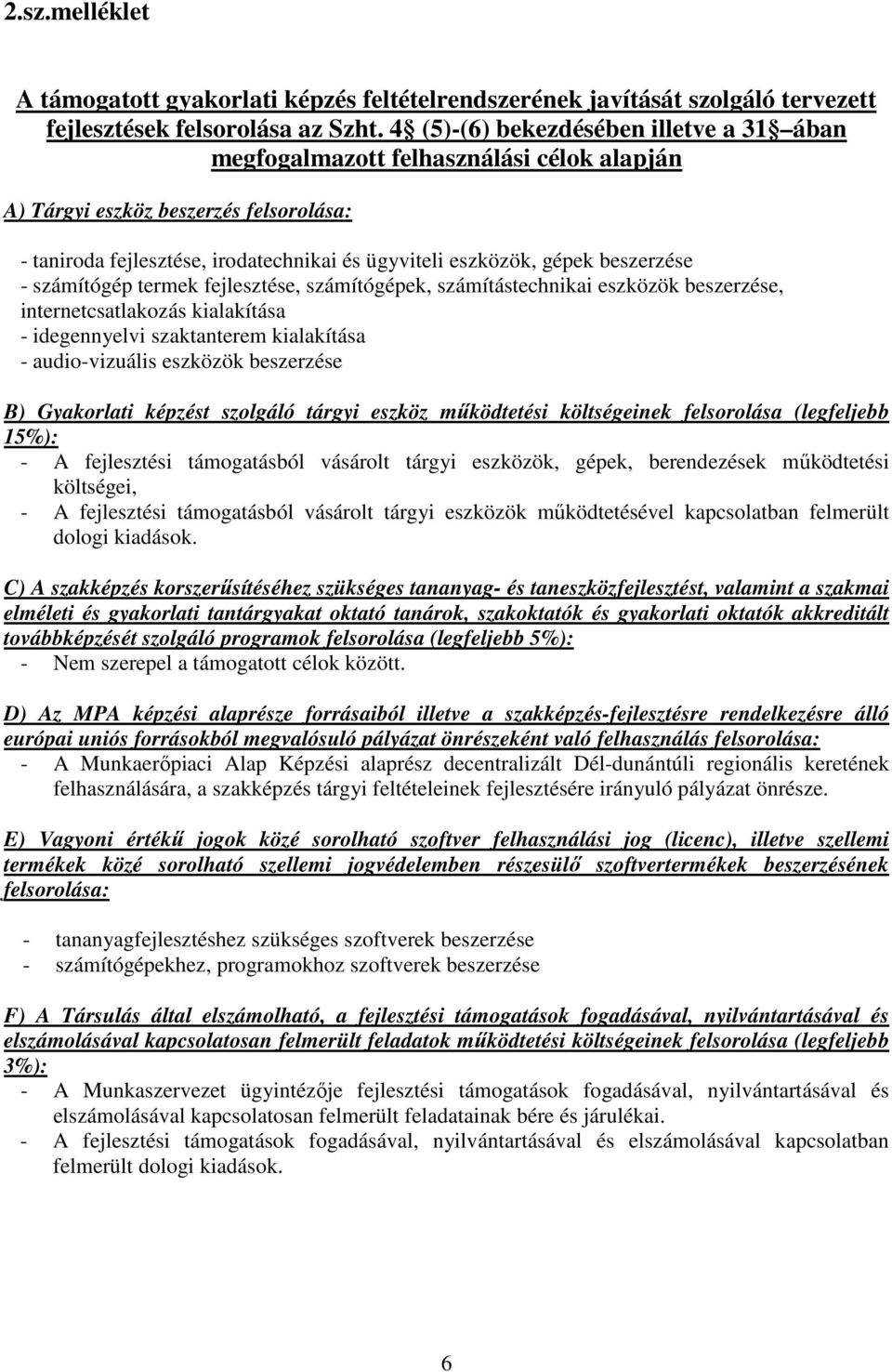 beszerzése - számítógép termek fejlesztése, számítógépek, számítástechnikai eszközök beszerzése, internetcsatlakozás kialakítása - idegennyelvi szaktanterem kialakítása - audio-vizuális eszközök