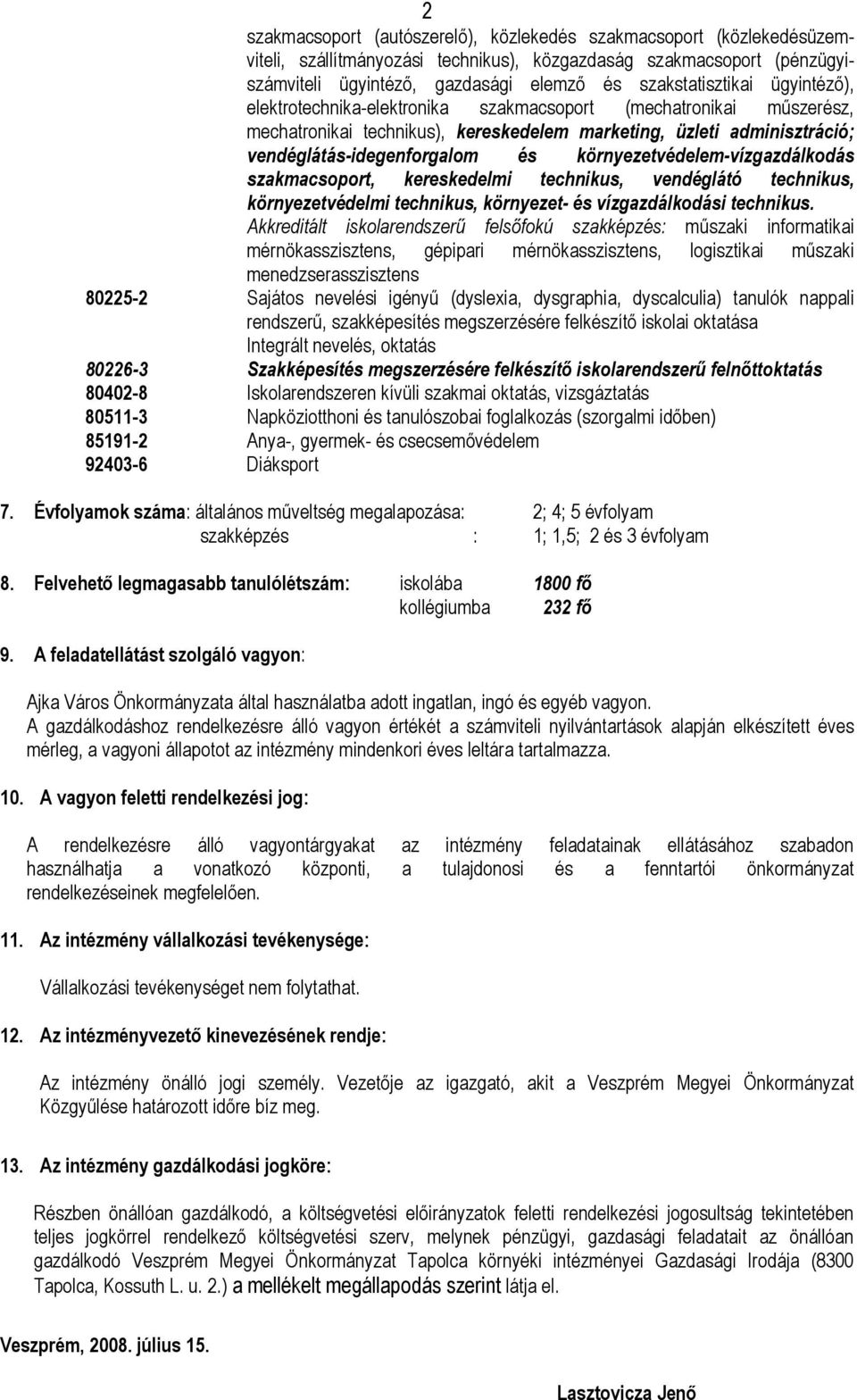 környezetvédelem-vízgazdálkodás szakmacsoport, kereskedelmi technikus, vendéglátó technikus, környezetvédelmi technikus, környezet- és vízgazdálkodási technikus.