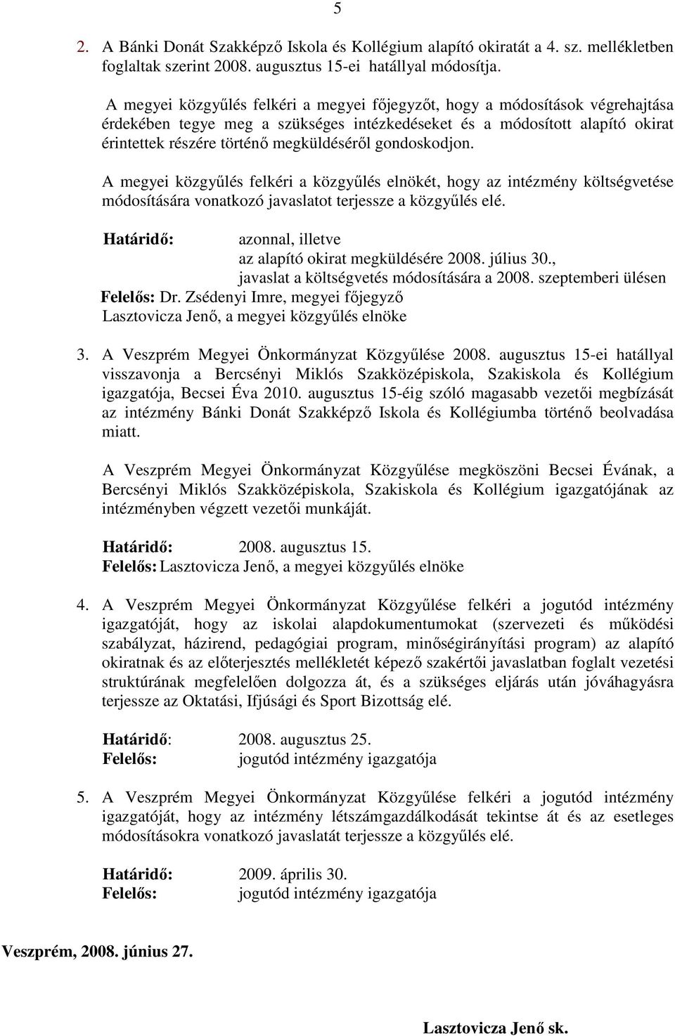 gondoskodjon. A megyei közgyűlés felkéri a közgyűlés elnökét, hogy az intézmény költségvetése módosítására vonatkozó javaslatot terjessze a közgyűlés elé.