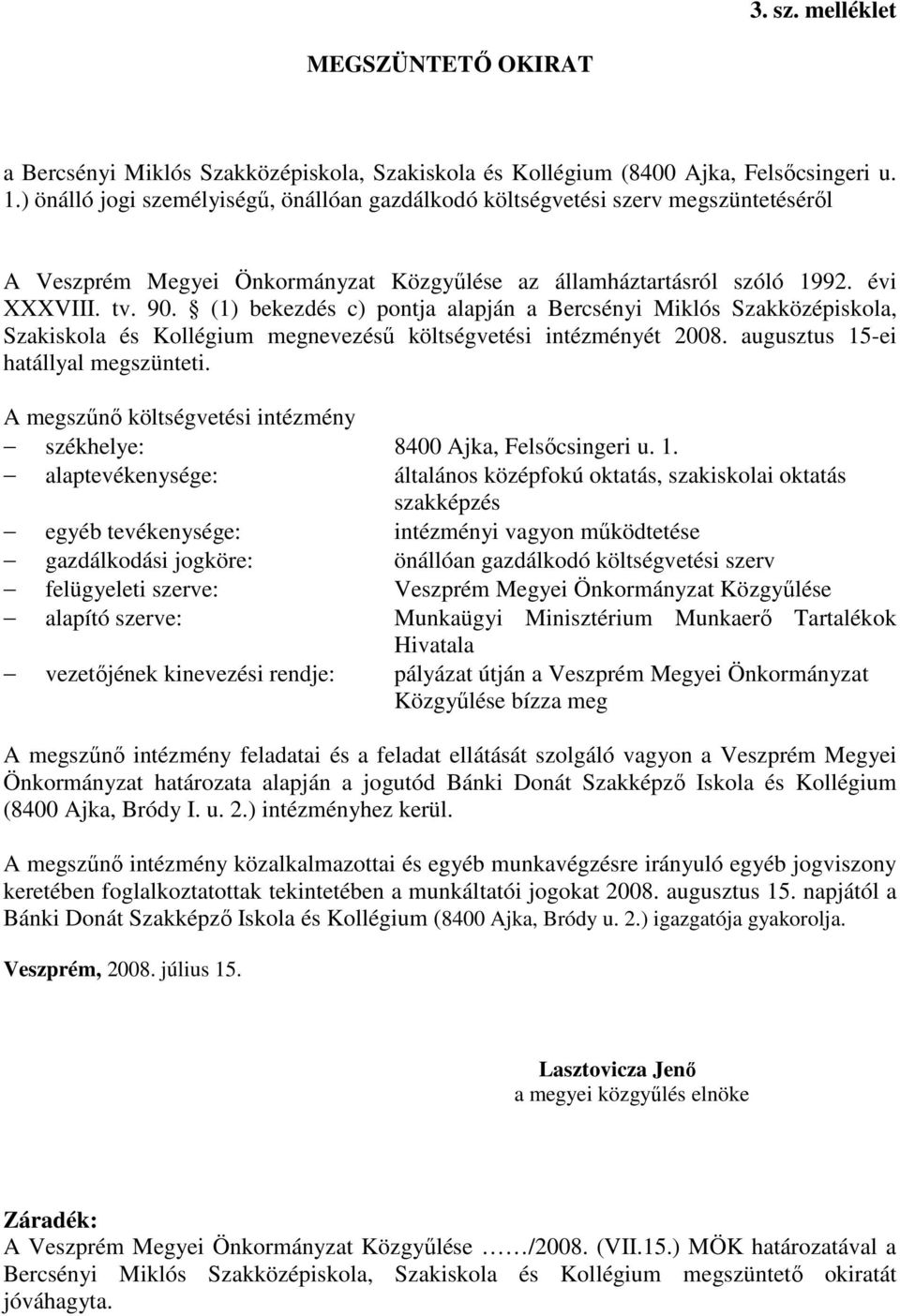 (1) bekezdés c) pontja alapján a Bercsényi Miklós Szakközépiskola, Szakiskola és Kollégium megnevezésű költségvetési intézményét 2008. augusztus 15-ei hatállyal megszünteti.