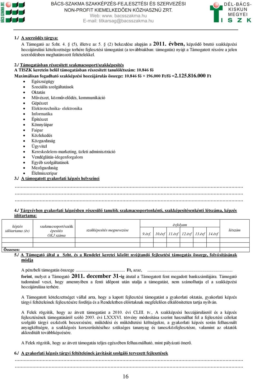 2./ Támogatásban részesített szakmacsoport/szakképesítés A TISZK keretein belül támogatásban részesített tanulólétszám: 10.846 fő Maximálisan fogadható szakképzési hozzájárulás összege: 10.846 fő 196.