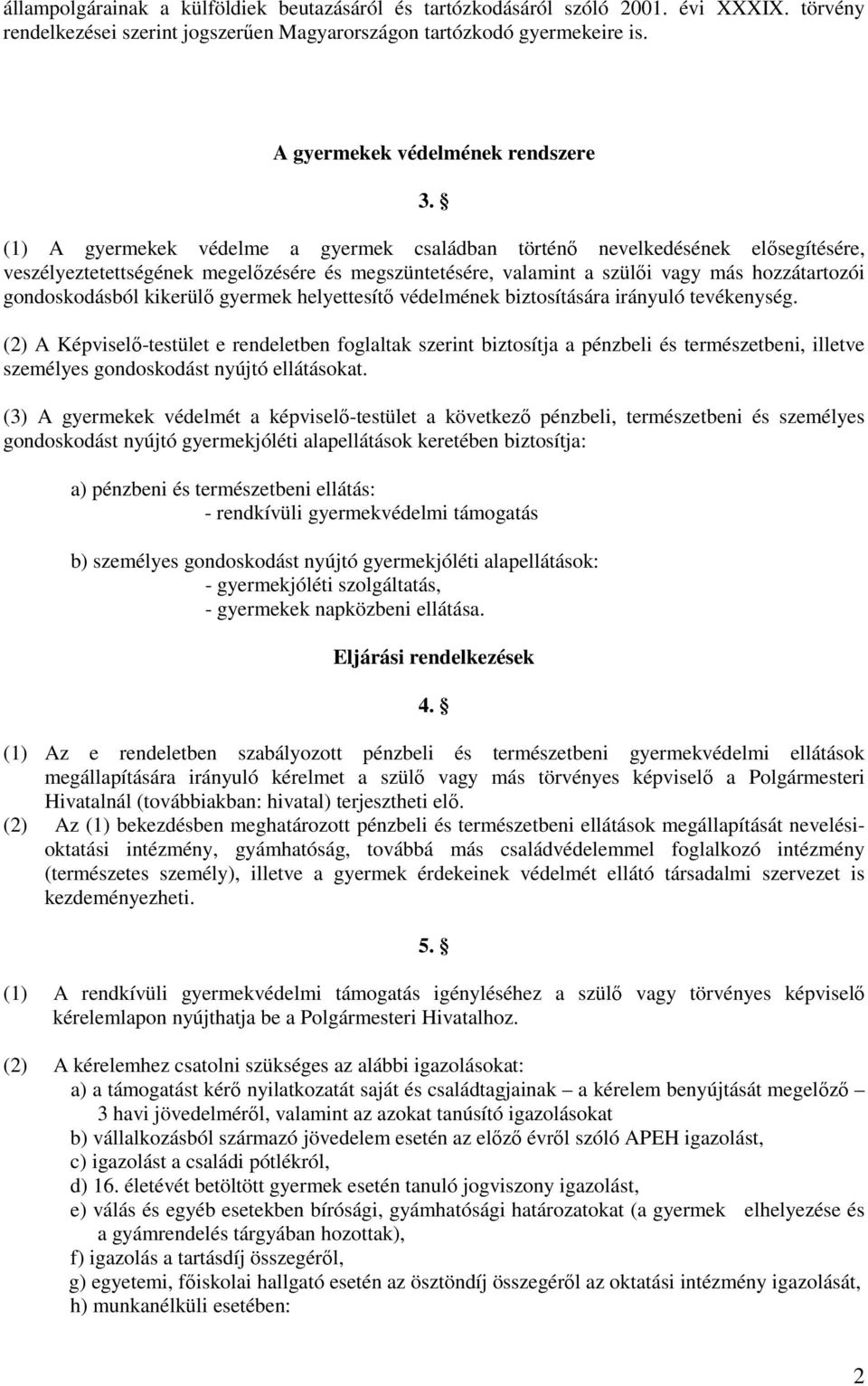 (1) A gyermekek védelme a gyermek családban történő nevelkedésének elősegítésére, veszélyeztetettségének megelőzésére és megszüntetésére, valamint a szülői vagy más hozzátartozói gondoskodásból