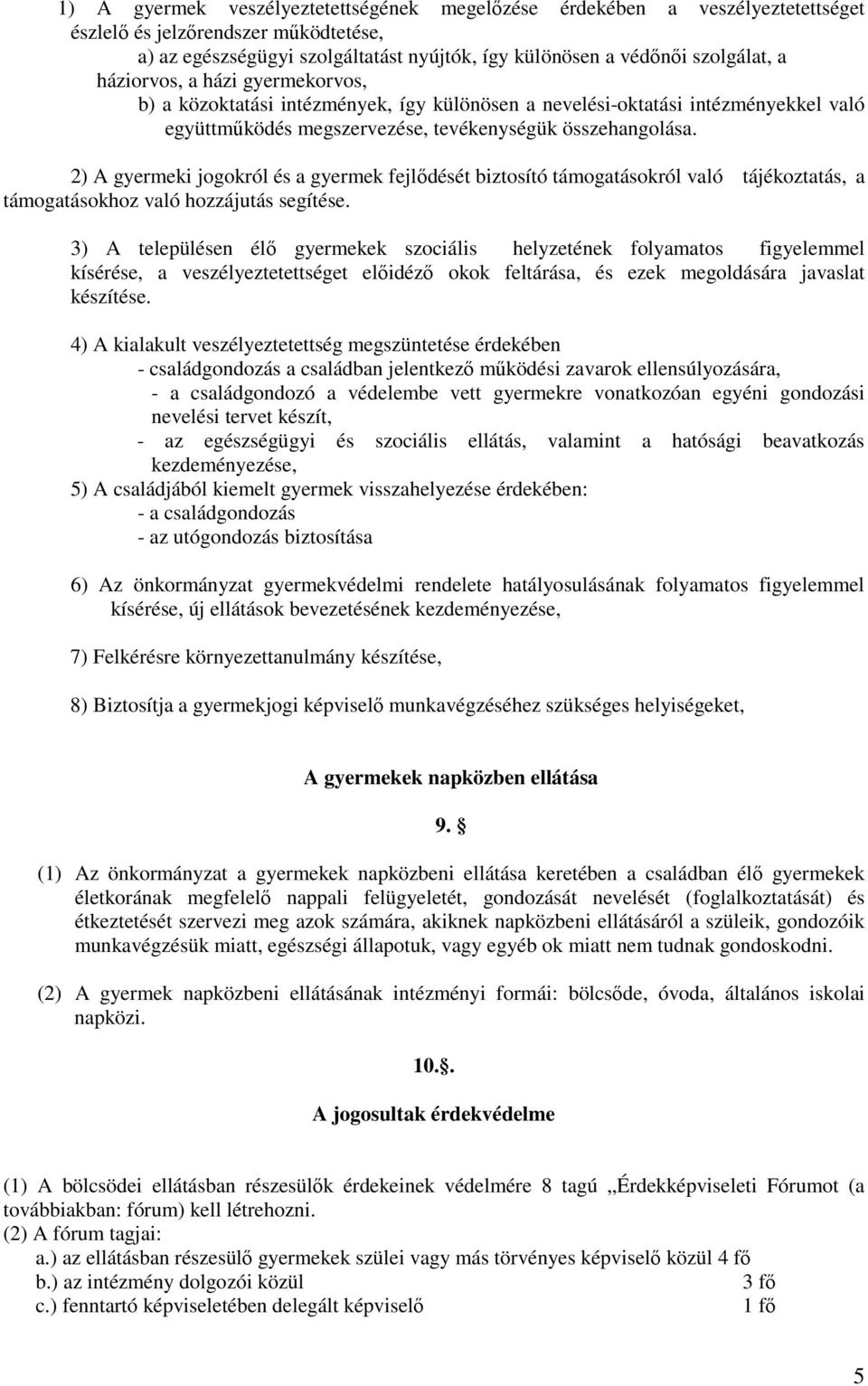 2) A gyermeki jogokról és a gyermek fejlődését biztosító támogatásokról való tájékoztatás, a támogatásokhoz való hozzájutás segítése.