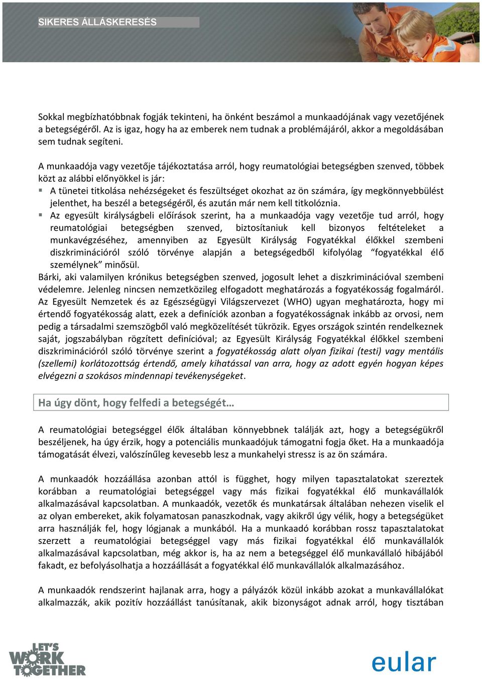 A munkaadója vagy vezetője tájékoztatása arról, hogy reumatológiai betegségben szenved, többek közt az alábbi előnyökkel is jár: A tünetei titkolása nehézségeket és feszültséget okozhat az ön