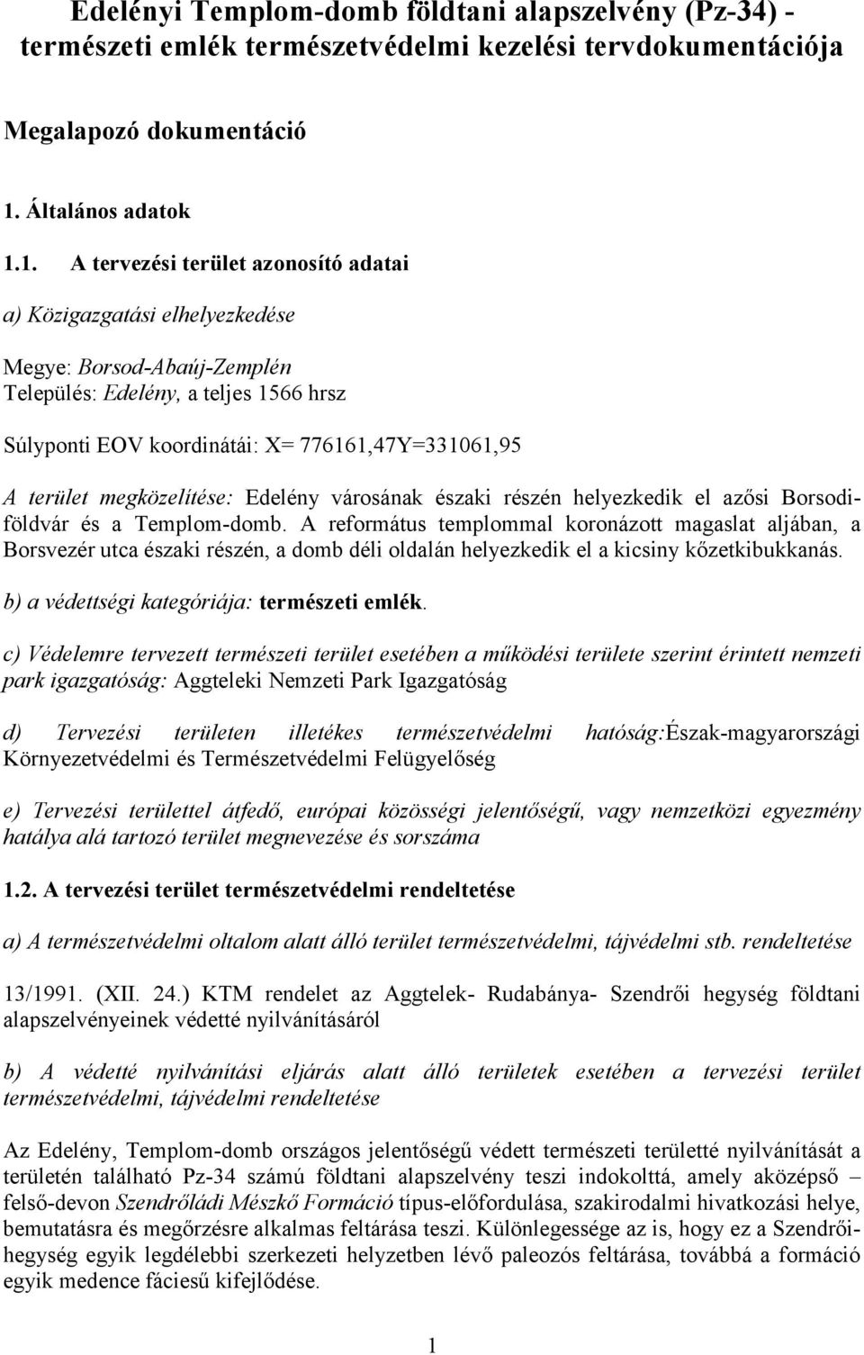 1. A tervezési terület azonosító adatai a) Közigazgatási elhelyezkedése Megye: Borsod-Abaúj-Zemplén Település: Edelény, a teljes 1566 hrsz Súlyponti EOV koordinátái: X= 776161,47Y=331061,95 A terület