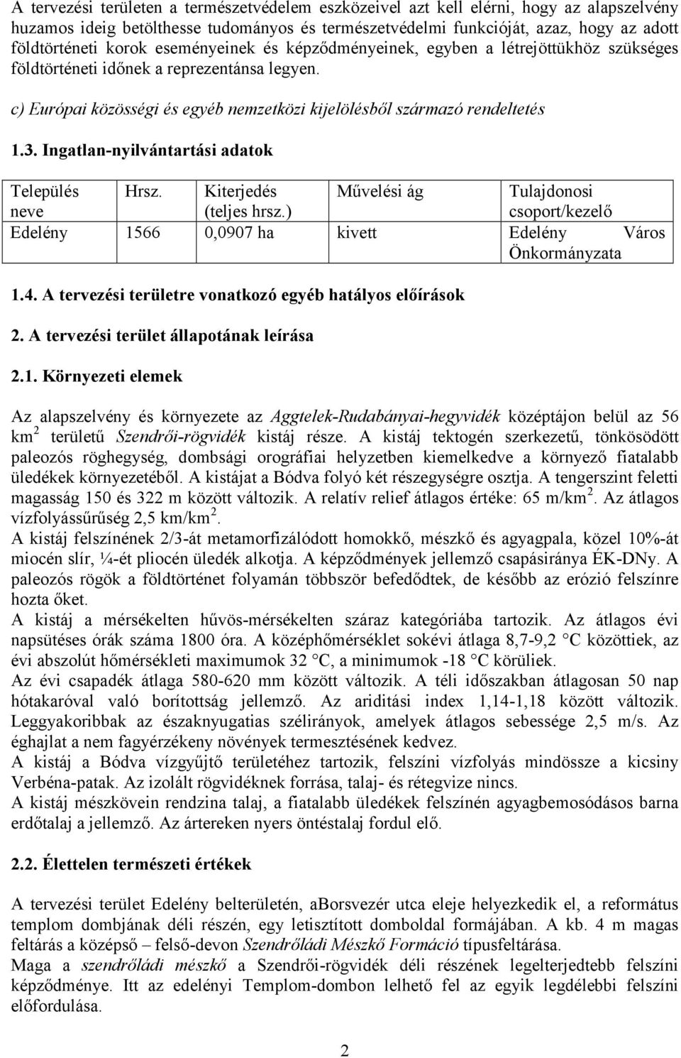 Ingatlan-nyilvántartási adatok Település neve Hrsz. Kiterjedés (teljes hrsz.) Művelési ág Tulajdonosi csoport/kezelő Edelény 1566 0,0907 ha kivett Edelény Város Önkormányzata 1.4.